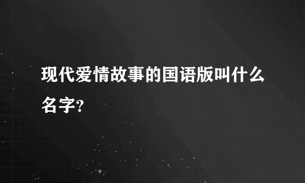 现代爱情故事的国语版叫什么名字？