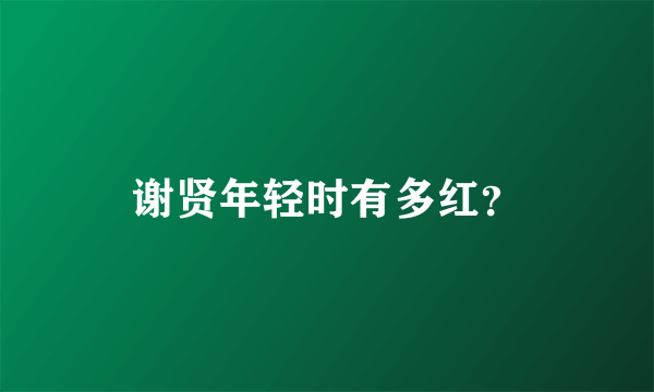 谢贤年轻时有多红？