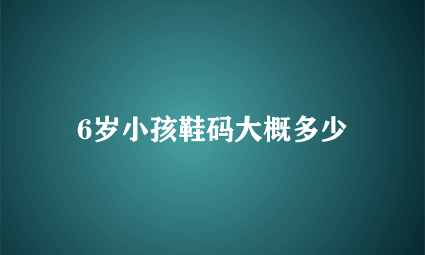 6岁小孩鞋码大概多少