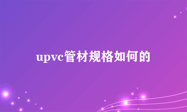 upvc管材规格如何的