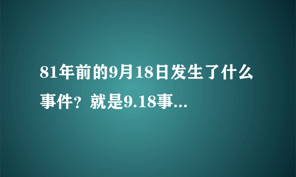 81年前的9月18日发生了什么事件？就是9.18事变，讲的是什么？