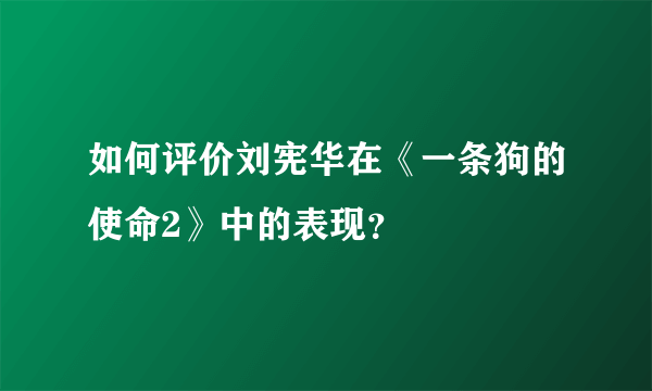 如何评价刘宪华在《一条狗的使命2》中的表现？