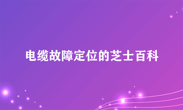 电缆故障定位的芝士百科