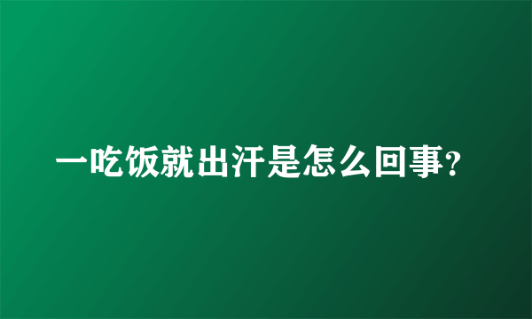 一吃饭就出汗是怎么回事？