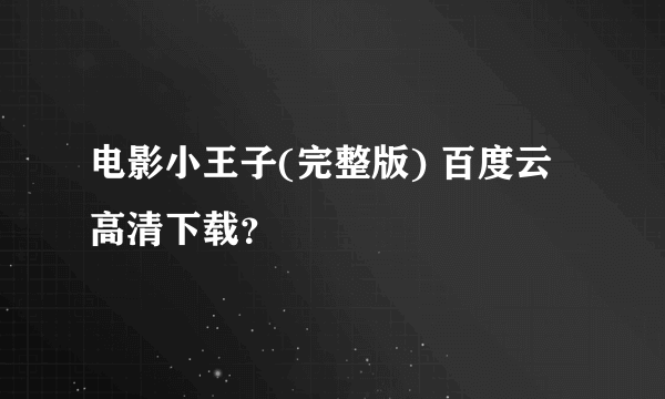 电影小王子(完整版) 百度云高清下载？