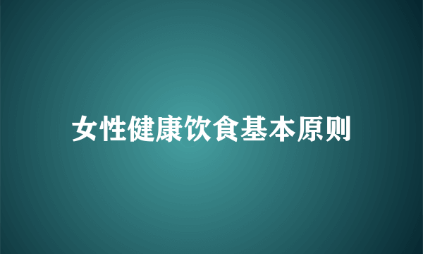 女性健康饮食基本原则