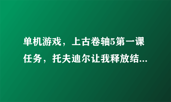 单机游戏，上古卷轴5第一课任务，托夫迪尔让我释放结界魔法，什么意思？结界魔法是什么意思？