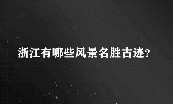 浙江有哪些风景名胜古迹？