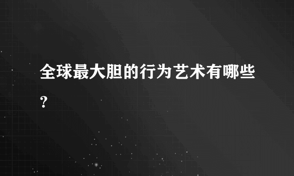 全球最大胆的行为艺术有哪些？