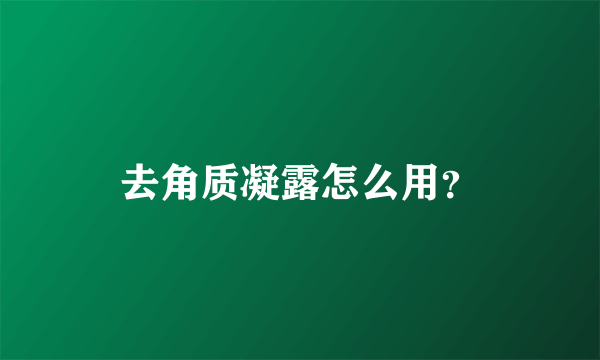 去角质凝露怎么用？