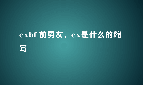 exbf 前男友，ex是什么的缩写