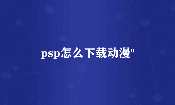 psp怎么下载动漫