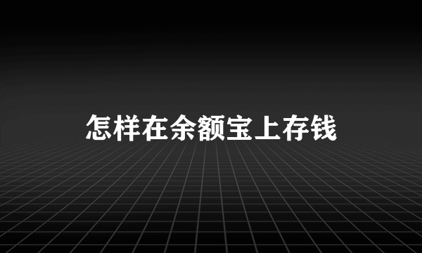 怎样在余额宝上存钱