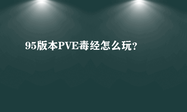 95版本PVE毒经怎么玩？