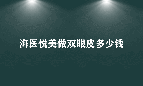 海医悦美做双眼皮多少钱