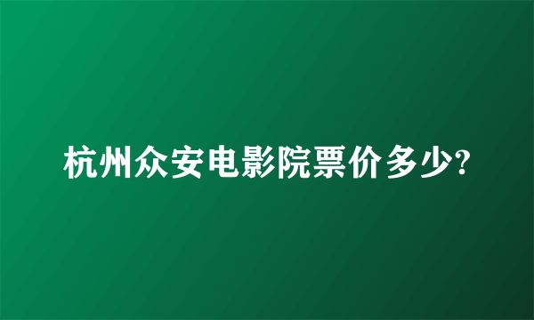 杭州众安电影院票价多少?