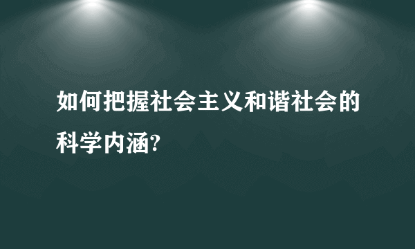 如何把握社会主义和谐社会的科学内涵?