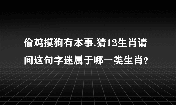 偷鸡摸狗有本事.猜12生肖请问这句字迷属于哪一类生肖？