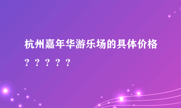 杭州嘉年华游乐场的具体价格？？？？？