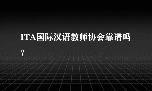 ITA国际汉语教师协会靠谱吗？