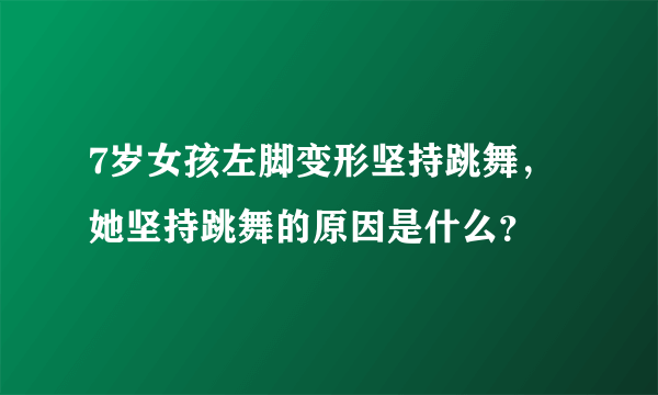 7岁女孩左脚变形坚持跳舞，她坚持跳舞的原因是什么？