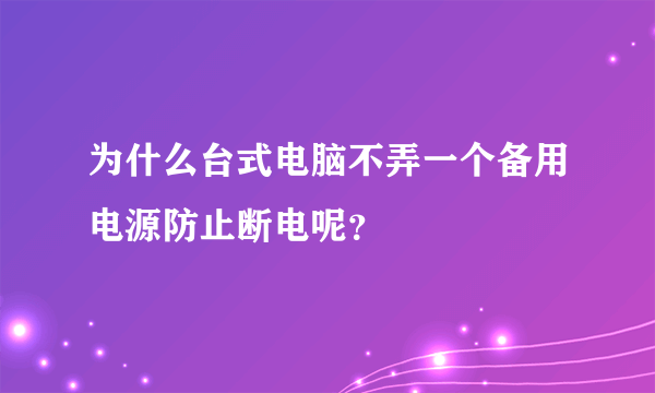 为什么台式电脑不弄一个备用电源防止断电呢？