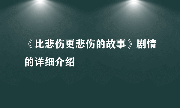 《比悲伤更悲伤的故事》剧情的详细介绍