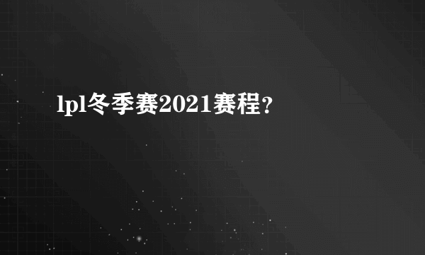 lpl冬季赛2021赛程？