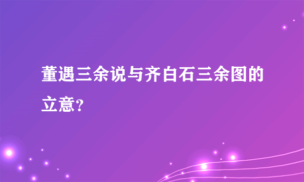 董遇三余说与齐白石三余图的立意？