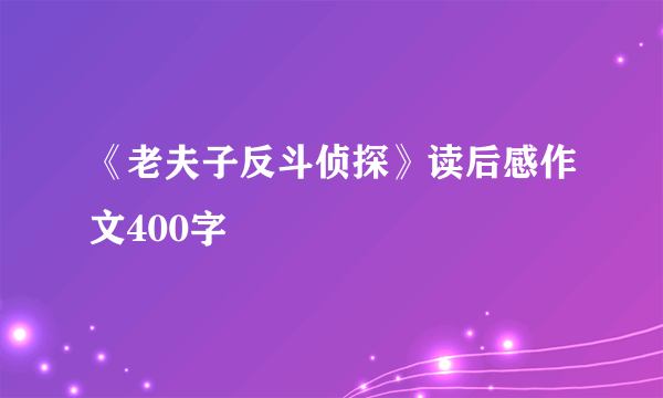 《老夫子反斗侦探》读后感作文400字