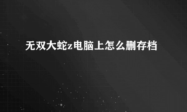 无双大蛇z电脑上怎么删存档