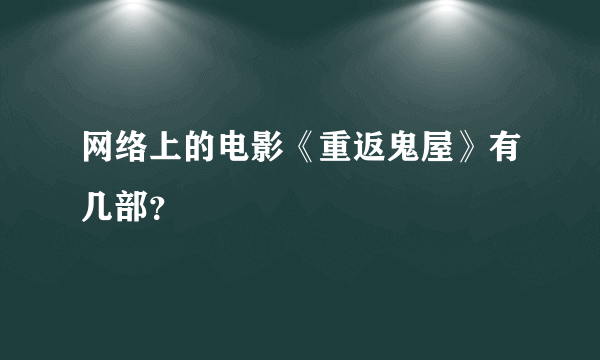 网络上的电影《重返鬼屋》有几部？