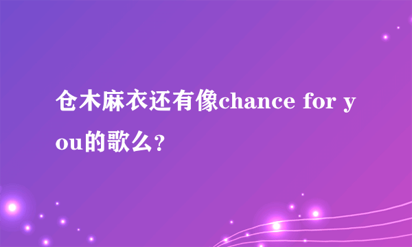 仓木麻衣还有像chance for you的歌么？