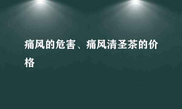 痛风的危害、痛风清圣茶的价格