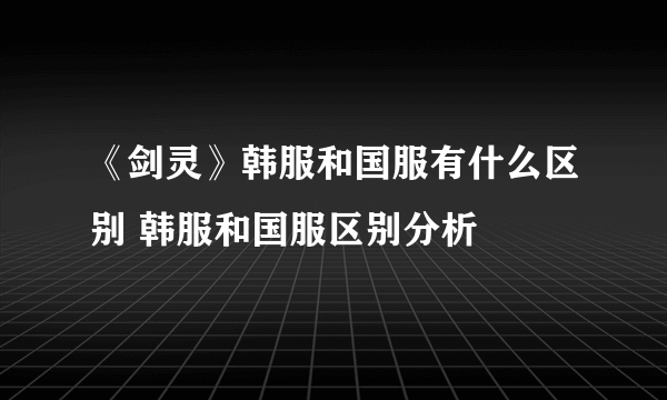 《剑灵》韩服和国服有什么区别 韩服和国服区别分析