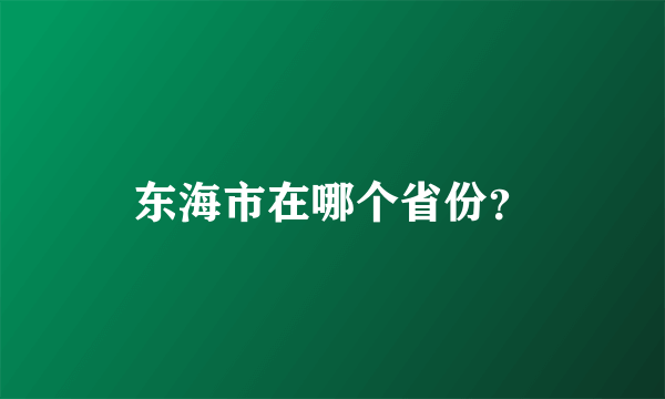 东海市在哪个省份？