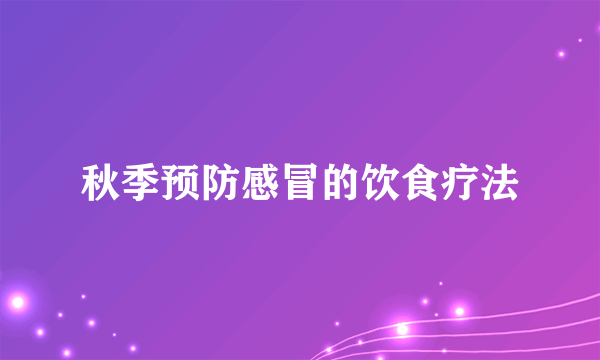 秋季预防感冒的饮食疗法