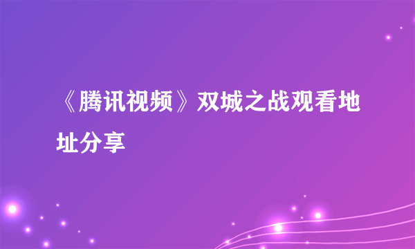 《腾讯视频》双城之战观看地址分享