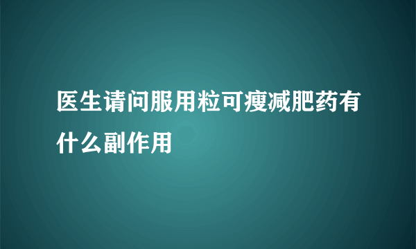 医生请问服用粒可瘦减肥药有什么副作用