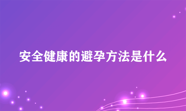 安全健康的避孕方法是什么