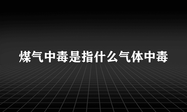 煤气中毒是指什么气体中毒