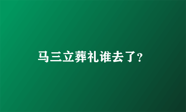 马三立葬礼谁去了？