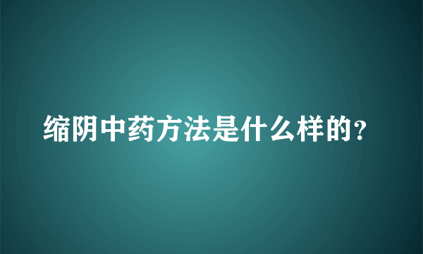 缩阴中药方法是什么样的？