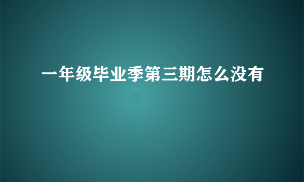 一年级毕业季第三期怎么没有