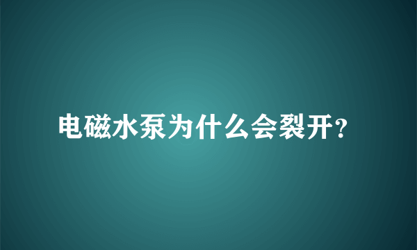 电磁水泵为什么会裂开？