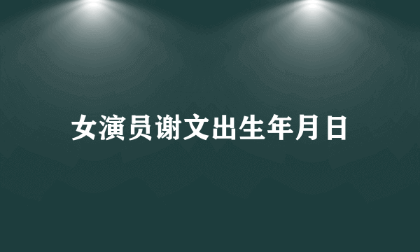 女演员谢文出生年月日