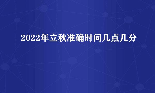 2022年立秋准确时间几点几分