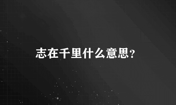 志在千里什么意思？