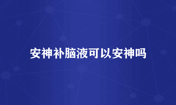 安神补脑液可以安神吗