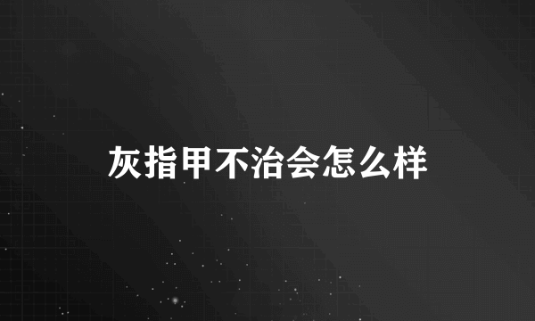 灰指甲不治会怎么样